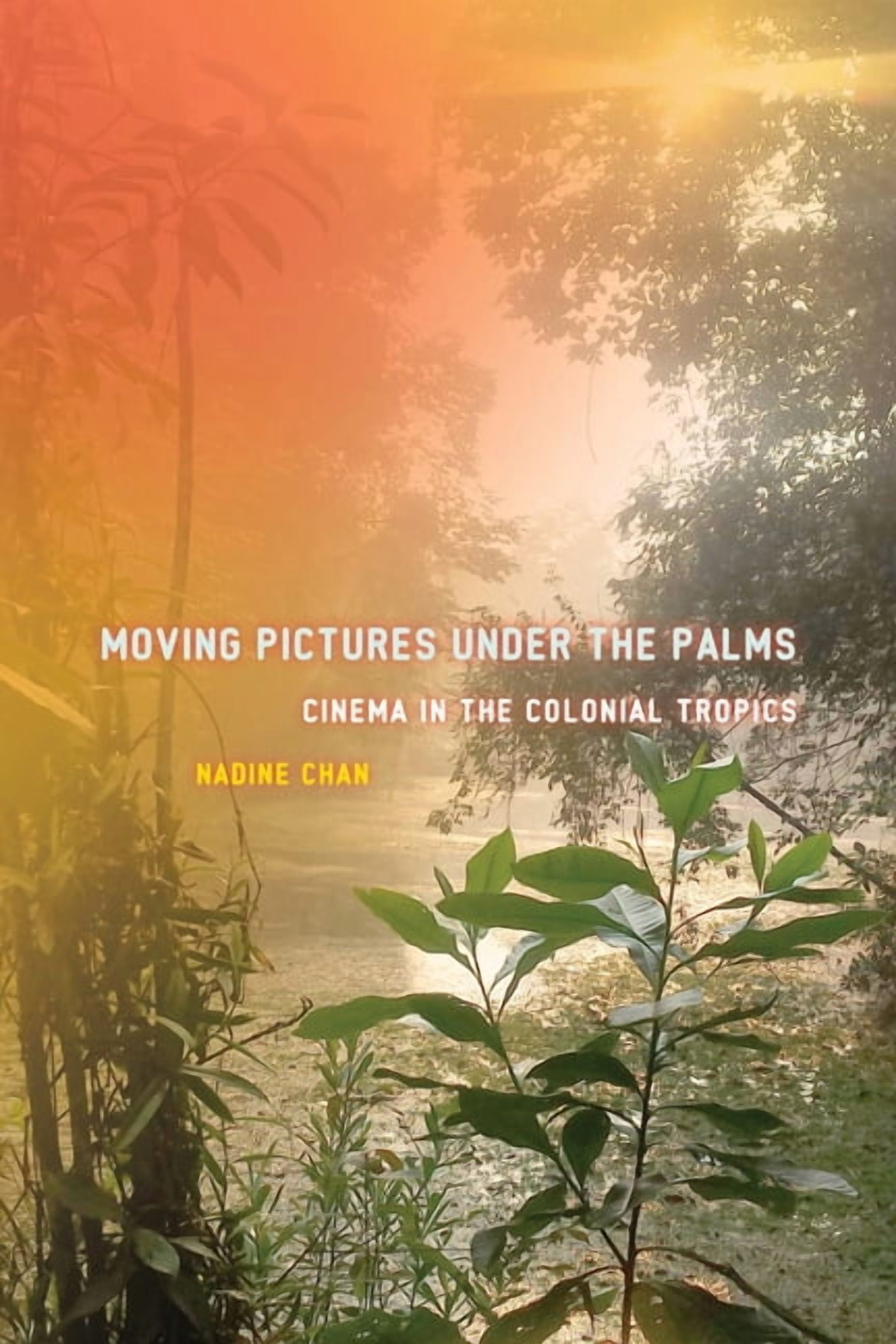 Sensing Media: Aesthetics, Philosophy, a Moving Pictures Under the Palms: Cinema in the Colonial Tropics, (Paperback)