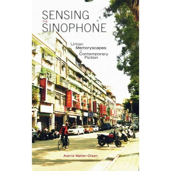 Sensing the Sinophone: Urban Memoryscapes in Contemporary Fiction (Hardcover)