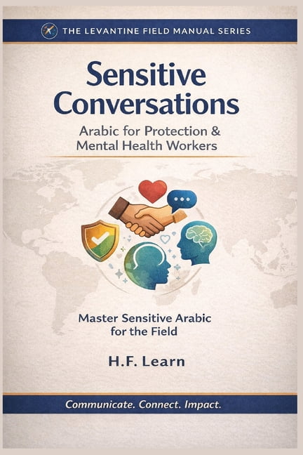 The Levantine Field Manual Series: Maste Sensitive Conversations: Arabic for Protection & Mental Health Workers: Levantine Colloquial Arabic for Humanitarian Aid, Book 2, (Paperback)