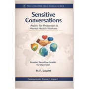 The Levantine Field Manual Series Maste Sensitive Conversations Arabic for Protection & Mental Health Workers Levantine Colloquial Arabic for Humanitarian Aid, Book 2, Paperback