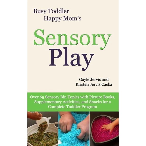 Busy Toddler, Happy Mom Sensory Play: Over 65 Sensory Bin Topics with Additional Picture Books, Supplementary Activities, and Snacks for a Compl, Book 2, (Paperback)