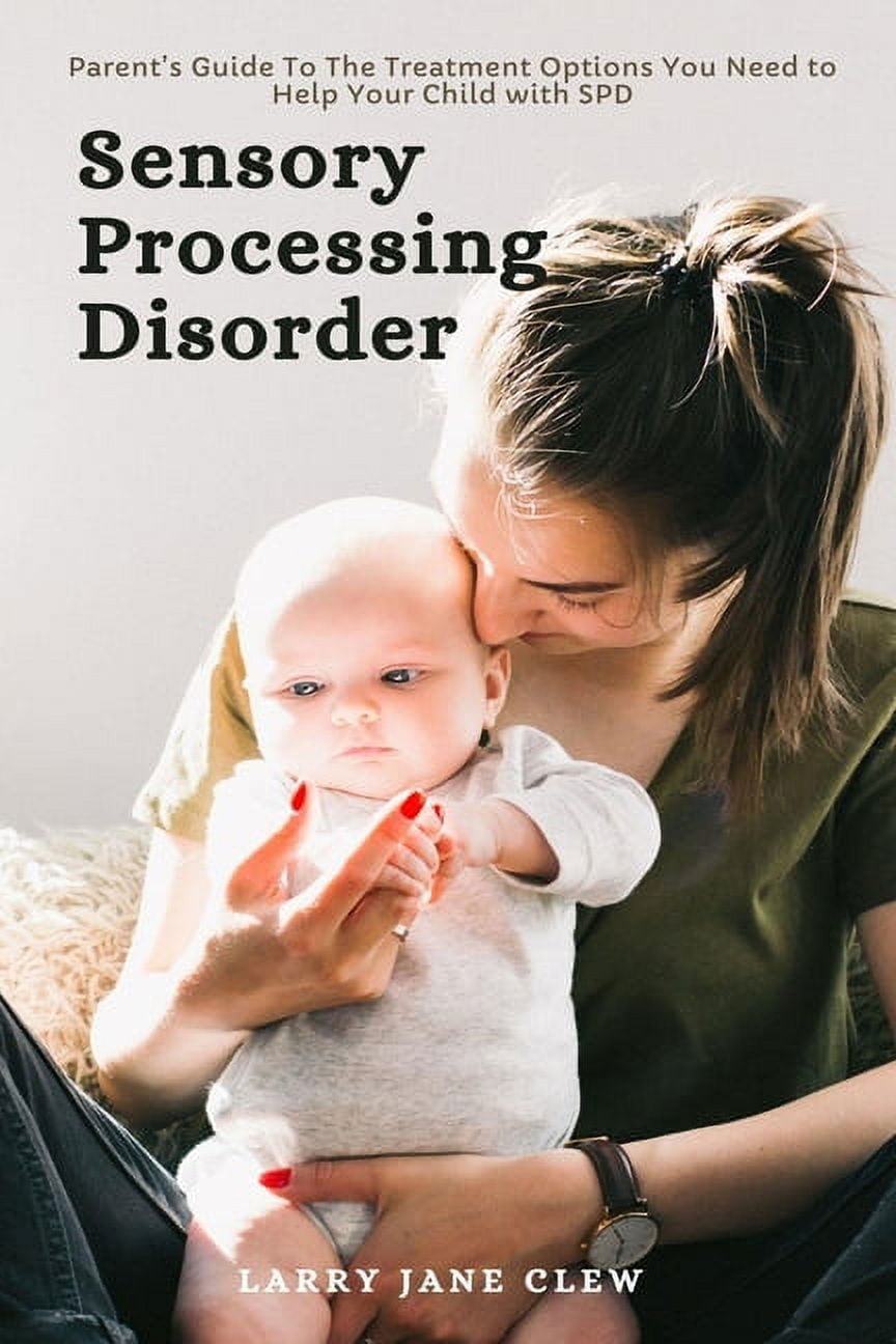 Sensory Processing Disorder Parent's Guide To The Treatment Options