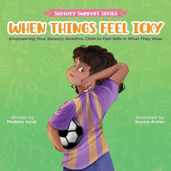 Sensory Support When Things Feel Icky: Empowering Your Sensory Sensitive Child to Feel Safe in What They Wear, (Paperback)