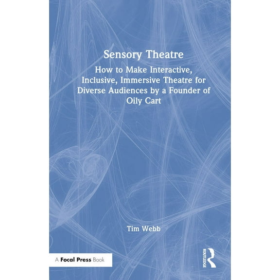Sensory Theatre: How to Make Interactive, Inclusive, Immersive Theatre for Diverse Audiences by a Founder of Oily Cart, (Hardcover)