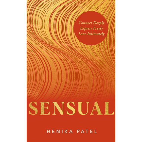 Sensual: Connect Deeply, Express Freely, Love Intimately, (Paperback)