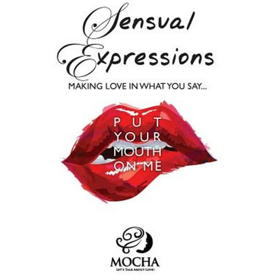 Sensual Expressions: MAKING LOVE IN WHAT YOU SAY..."Put Your Mouth On Me" (Paperback)