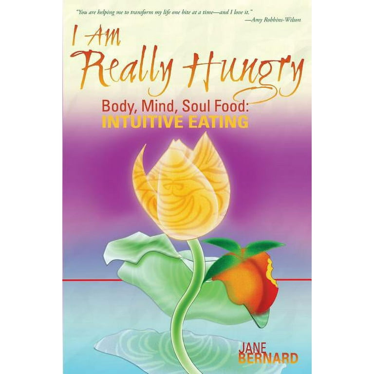 Sensual Thinking: I Am Really Hungry: Body, Mind, Soul Food: Intuitive  Eating (Paperback) 