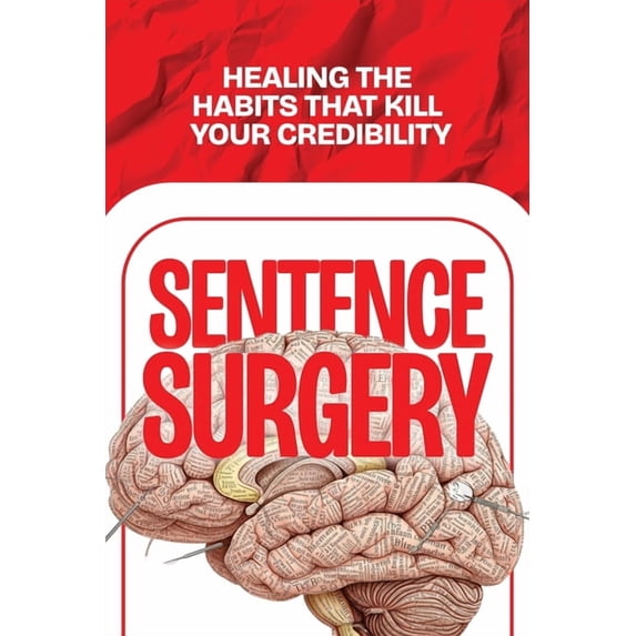 Sentence Surgery: Healing the Habits that Kill Your Credibility ...