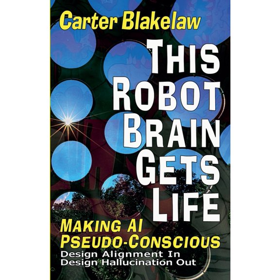 Sentience This Robot Brain Gets Life - Making AI Pseudo-Conscious, Book 2, (Paperback)