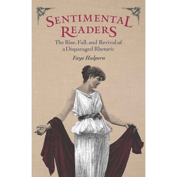 Sentimental Readers : The Rise, Fall, and Revival of a Disparaged Rhetoric (Paperback)