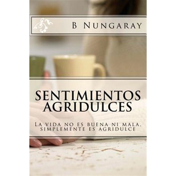 Sentimientos Agridulces: La vida no es buena ni mala, simplemente es agridulce (Paperback)