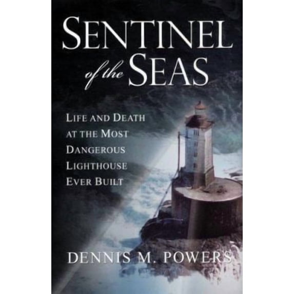 Sentinel of the Seas: Life and Death at the Most Dangerous Lighthouse Ever Built, by Dennis M. Powers, Hardcover, English