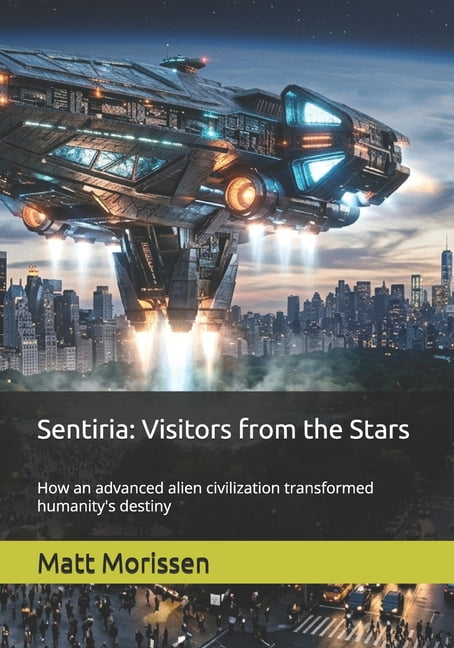 Sentiria: Visitors from the Stars: How an advanced alien civilization transformed humanity's destiny, (Paperback)