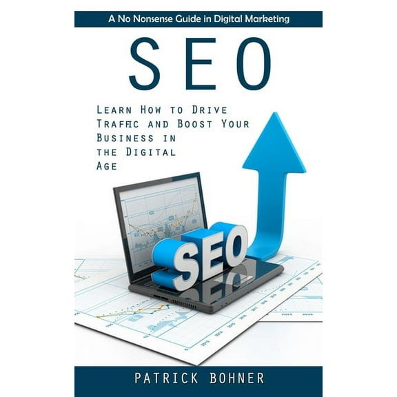 Seo: A No Nonsense Guide in Digital Marketing (Learn How to Drive Traffic and Boost Your Business in the Digital Age), (Paperback)