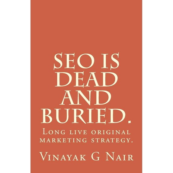 Seo Is Dead and Buried. : Long Live Original Marketing Strategy.