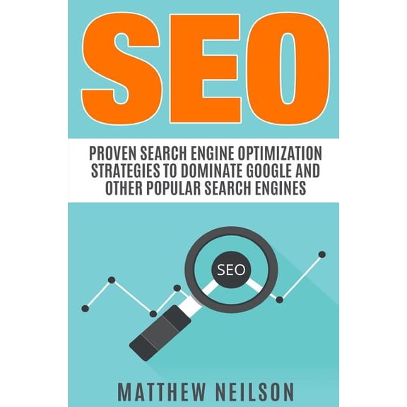 Seo : Proven Search Engine Optimization Strategies to Dominate Google and Other Popular Search Engines