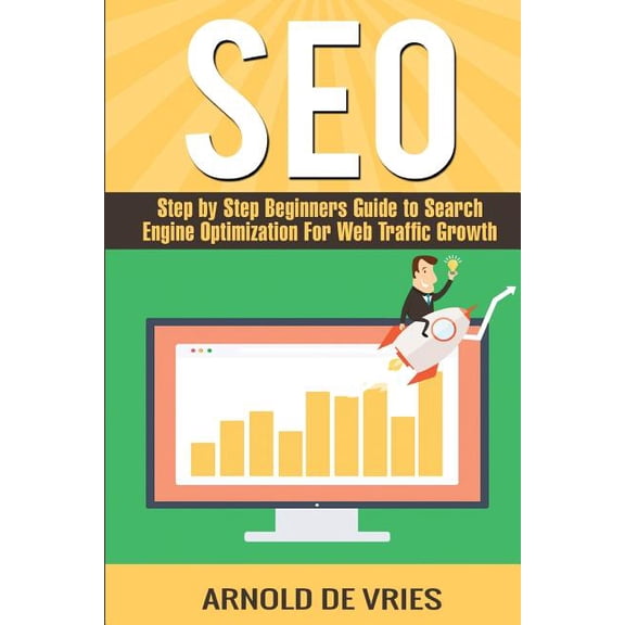 Seo : Step by Step Beginners Guide to Search Engine Optimization for Web Traffic Growth