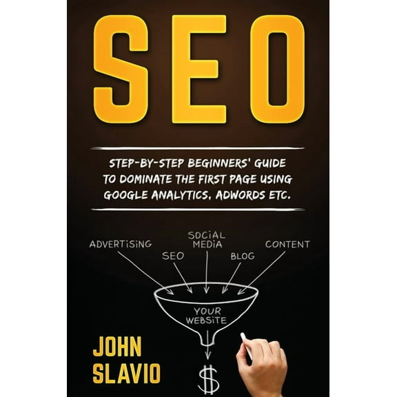 SEO: Step-by-step beginners' guide to dominate the first page using Google Analytics, Adwords etc., (Hardcover)
