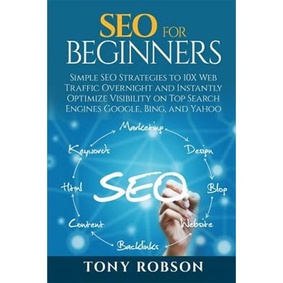 Seo for Beginners : Simple Seo Strategies to 10x Web Traffic Overnight and Instantly Optimize Visibility on Top Search Engines Google, Bing and Yahoo
