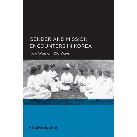 Seoul-California Series in Korean Studies: Gender and Mission Encounters in Korea : New Women, Old Ways: Seoul-California Series in Korean Studies, Volume 1 (Series #1) (Edition 1) (Paperback)