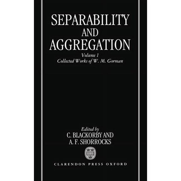 Separability & Aggregation Separability and Aggregation: Volume 1: Collected Works of W. M. Gorman, (Hardcover)