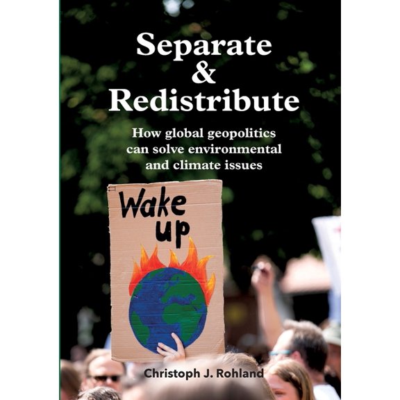 Separate & Redistribute: How global geopolitics can solve environmental and climate issues (Paperback)