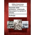 thumbnail image 1 of Separate State Secession : Practically Discussed in a Series of Articles. (Paperback), 1 of 1