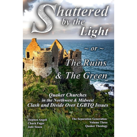 Shattered by The Light or The Ruins & The Green: Quaker Churches in the Northwest & Midwest Clash (Paperback) by Chuck Fager, Jade Souza, Stephen Angell