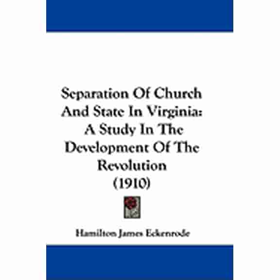 Separation Of Church And State In Virginia : A Study In The Development Of The Revolution (1910) (Paperback)