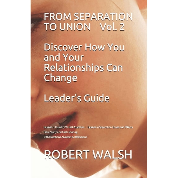 From Separation to Union Leader's Guide FROM SEPARATION TO UNION Vol. 2 Discover How You and Your Relationships Can Change LEADER'S GUIDE: Session 3 Humility Vs, Book 2, (Paperback)