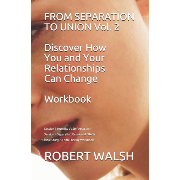 From Separation to Union Workbook FROM SEPARATION TO UNION Vol. 2 Discover How You and Your Relationships Can Change WORKBOOK: Session 3 Humility v Self-A, Book 2, (Paperback)