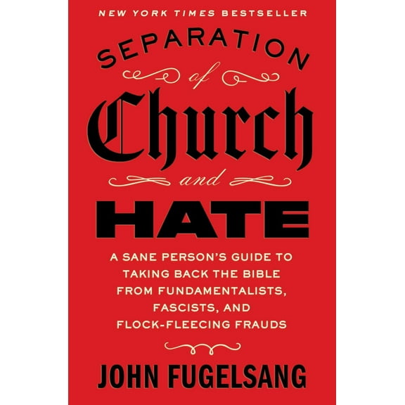 Separation of Church and Hate: A Sane Person's Guide to Taking Back the Bible from Fundamentalists, Fascists, and Flock-Fleecing Frauds (Hardcover)