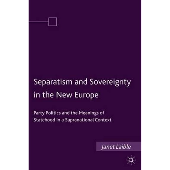 Pre-Owned Separatism and Sovereignty in the New Europe: Party Politics Meanings of Statehood (Hardcover 9780230608962) by Janet Laible