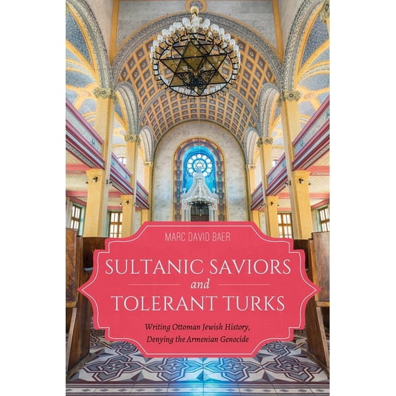 Sephardi and Mizrahi Studies Sultanic Saviors and Tolerant Turks: Writing Ottoman Jewish History, Denying the Armenian Genocide, (Hardcover)