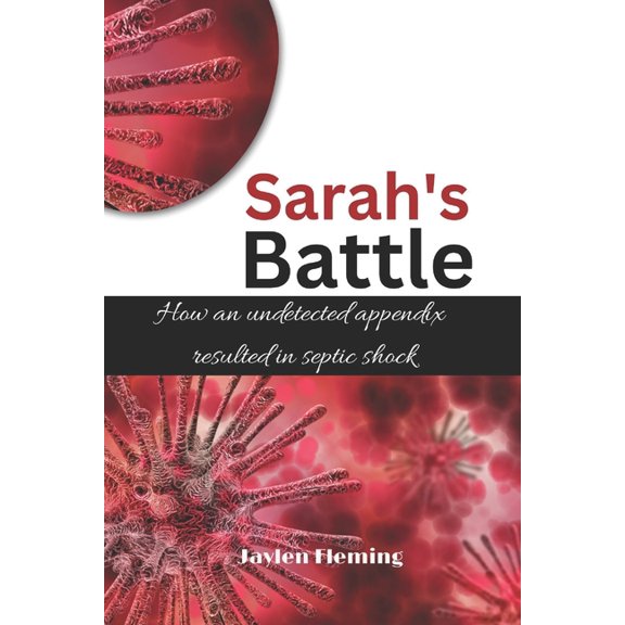 Sepsis Syndrome Sarah's Battle: How an undetected appendix resulted in septic shock, (Paperback)