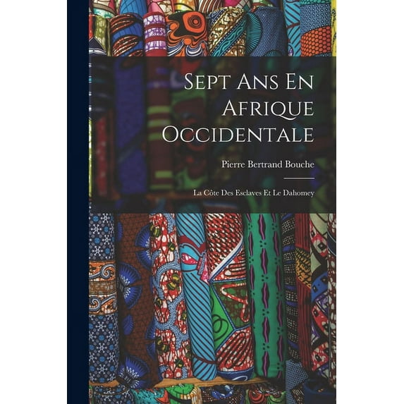 Sept Ans En Afrique Occidentale: La Côte Des Esclaves Et Le Dahomey (Paperback)