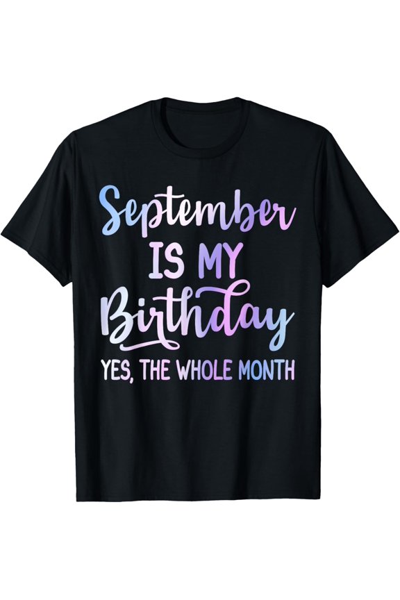September Is My Birthday The Whole Month Funny September T-Shirt