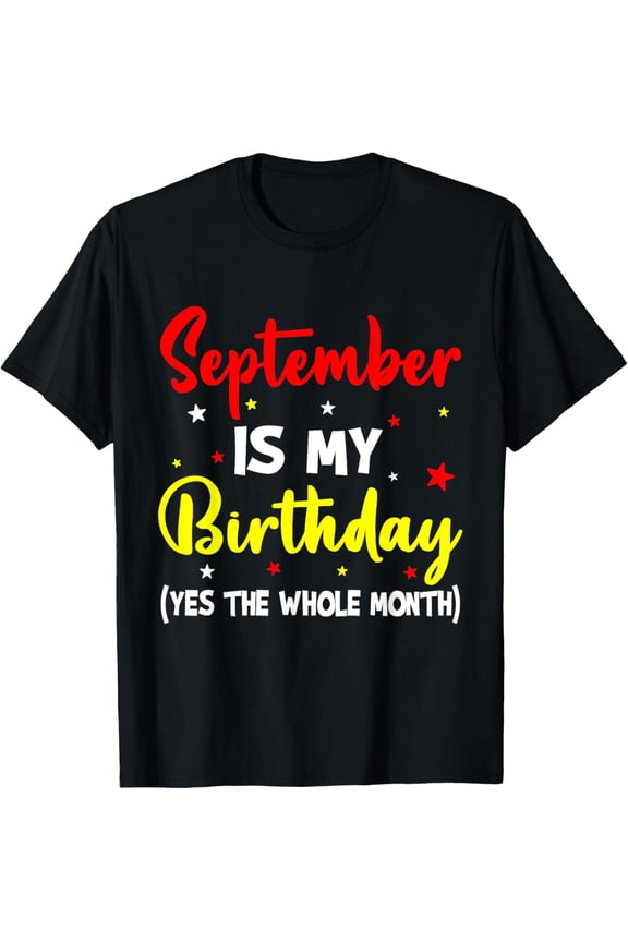 September Is My Birthday The Whole Month September Birthday T-Shirt