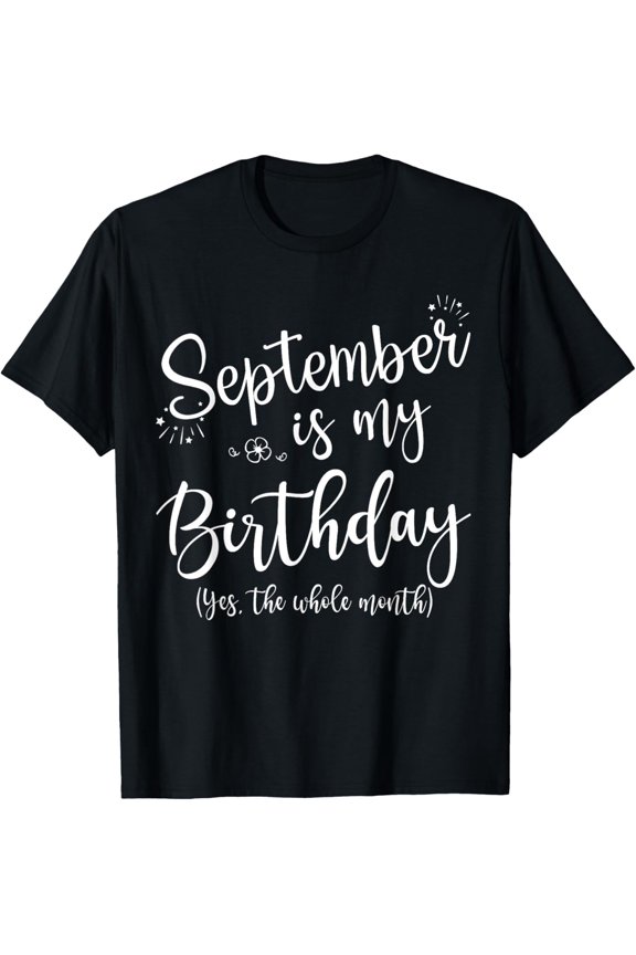 September Is My Birthday The Whole Month September Birthday T-Shirt
