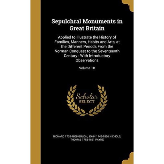 Sepulchral Monuments in Great Britain: Applied to Illustrate the History of Families, Manners, Habits and Arts, at the Different Periods from the . With Introductory Observations; Volume 1363065807