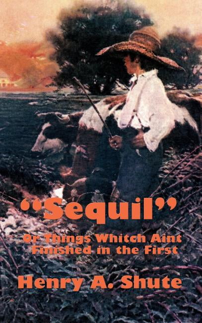 Sequil or Things Whitch Aint Finished in the First: A Continuation of Classic American Humorous Sketches, (Hardcover)