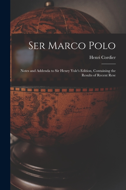 Ser Marco Polo; Notes and Addenda to Sir Henry Yule's Edition, Containing the Results of Recent Rese, (Paperback)
