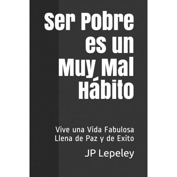 Ser Pobre es un Muy Mal Hbito: Vive una Vida Fabulosa Llena de Paz y de Exito (Paperback)
