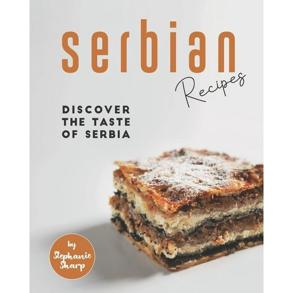 Serbian Recipes: Discover the taste of Serbia (Paperback) by Stephanie Sharp