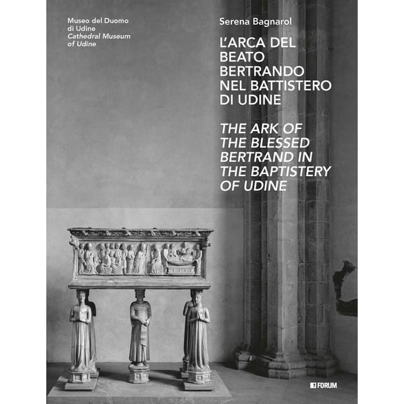 Serena Bagnarol L'arca del beato Bertrando nel battistero di Udine-The ark of the B (Paperback)