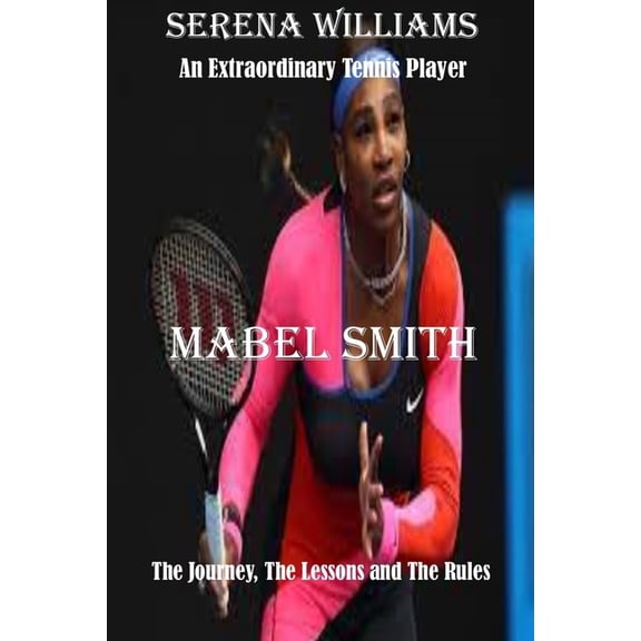 Serena Williams : An Extraordinary Tennis player: The Journey, The Lessons and The Rules (Paperback)