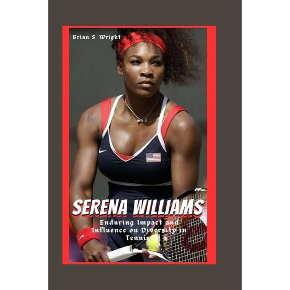 Serena Williams: Enduring Impact and Influence on Diversity in Tennis, (Paperback)