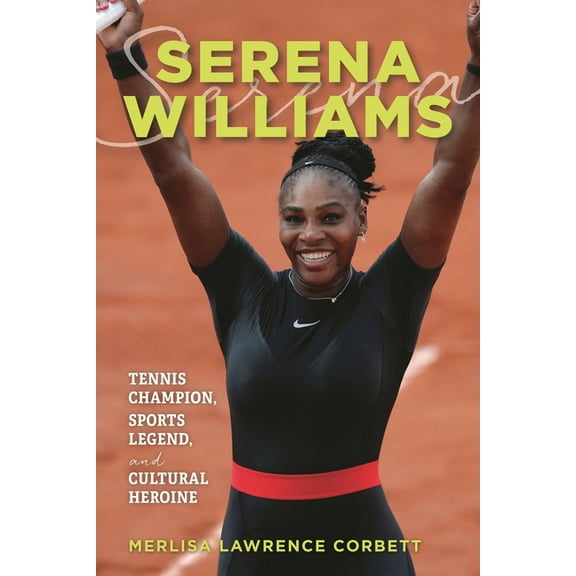 Serena Williams: Tennis Champion, Sports Legend, and Cultural Heroine, (Paperback)