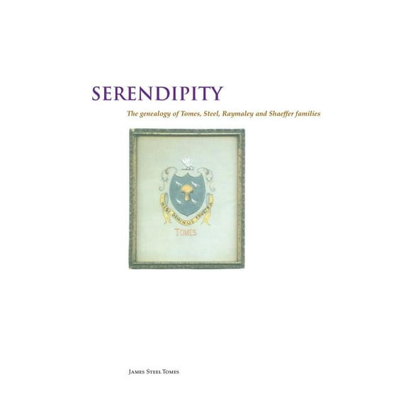 Serendipity : The Genealogy of Tomes,steel, Raymaley and Schaeffer, Witmeyer and Burger