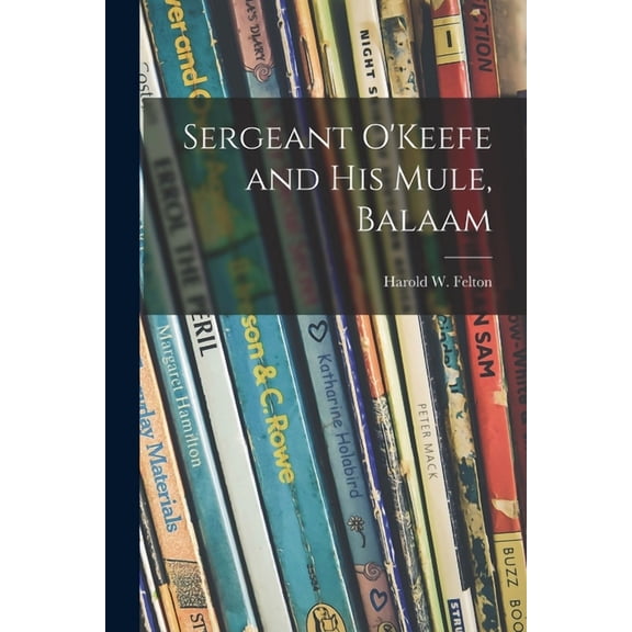 Sergeant O'Keefe and His Mule, Balaam, (Paperback)